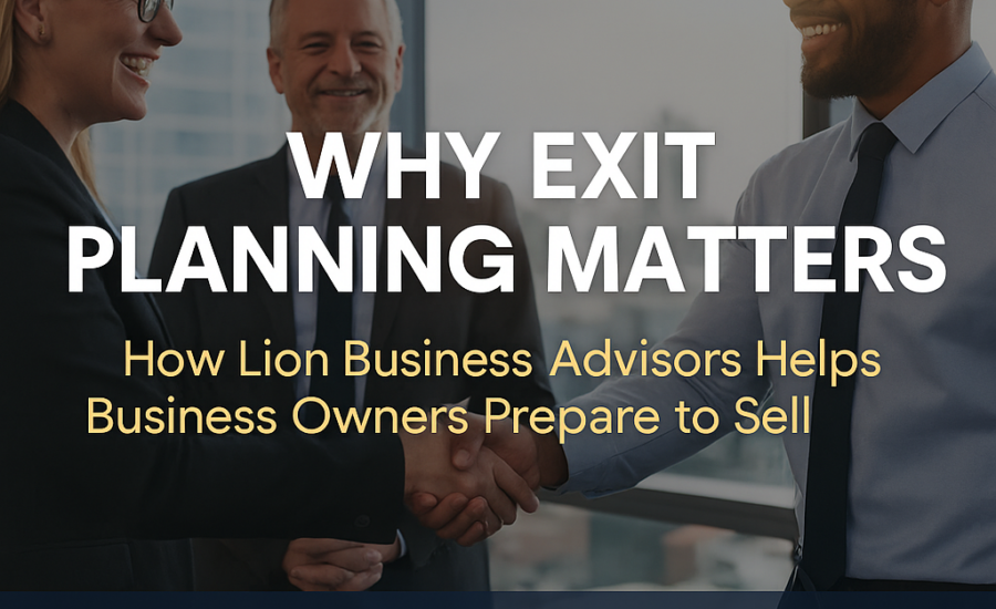 Why Exit Planning Matters How Lion Business Advisors Helps Business Owners Prepare to Sell